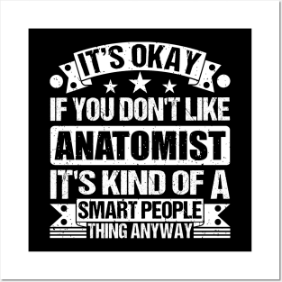 It's Okay If You Don't Like Anatomist It's Kind Of A Smart People Thing Anyway Anatomist Lover Posters and Art